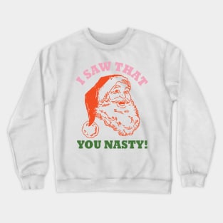 Santa Saw That You Nasty Crewneck Sweatshirt